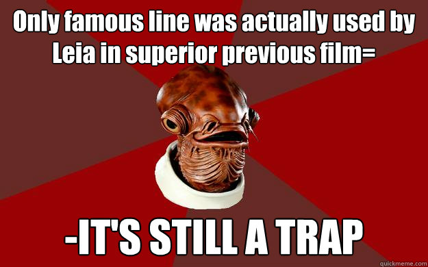 Only famous line was actually used by Leia in superior previous film= -IT'S STILL A TRAP  Admiral Ackbar Relationship Expert