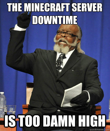 The Minecraft server downtime is too damn high  The Rent Is Too Damn High