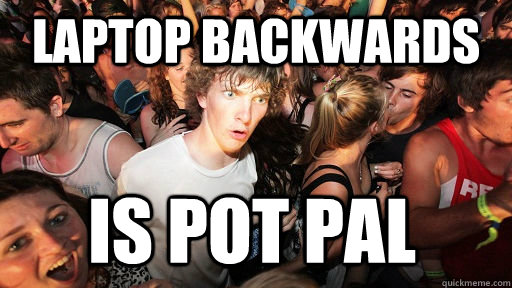 laptop backwards is pot pal  Sudden Clarity Clarence