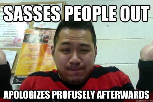 sasses people out apologizes profusely afterwards - sasses people out apologizes profusely afterwards  Eman Problems