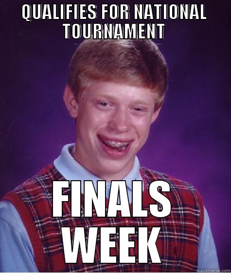 QUALIFIES FOR NATIONAL TOURNAMENT FINALS WEEK Bad Luck Brian