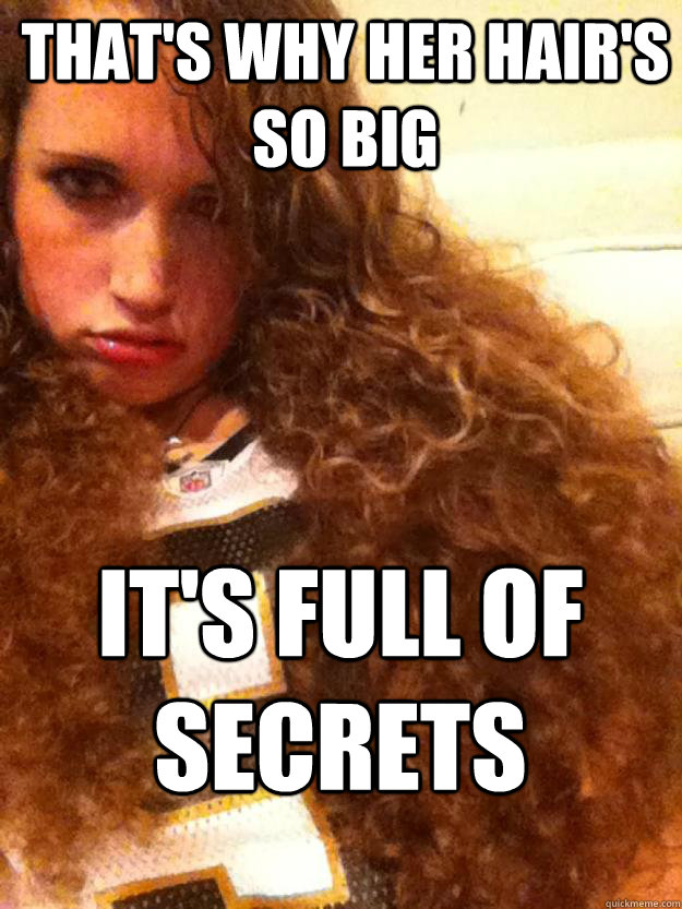 that's why her hair's so big it's full of secrets - that's why her hair's so big it's full of secrets  Misc