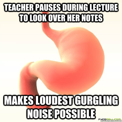 Teacher pauses DURING lecture to look over her notes MAKES LOUDEST GURGLING NOISE POSSIBLE  