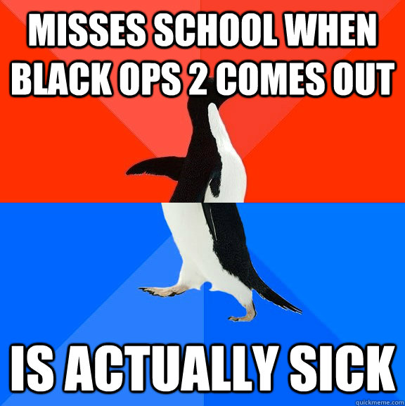 misses school when Black Ops 2 comes out Is actually sick  Socially Awesome Awkward Penguin