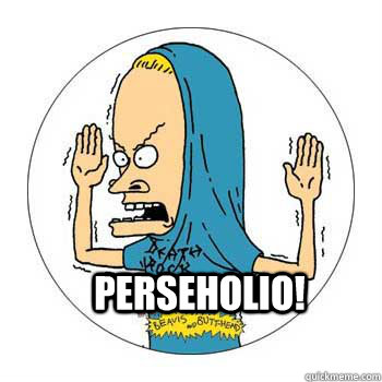  Perseholio!  Beavis Cornholio