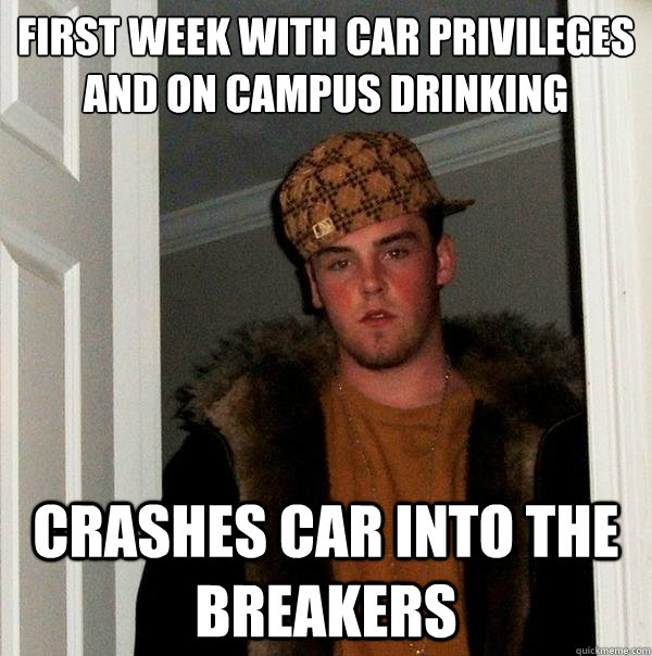 First week with car privileges and on campus drinking Crashes car into The Breakers  Scumbag Steve