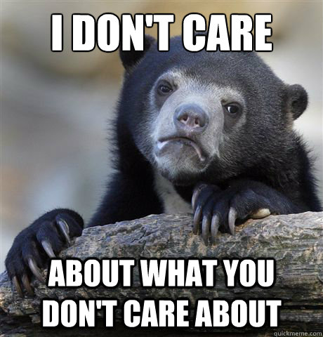 I don't care about what you don't care about  Confession Bear