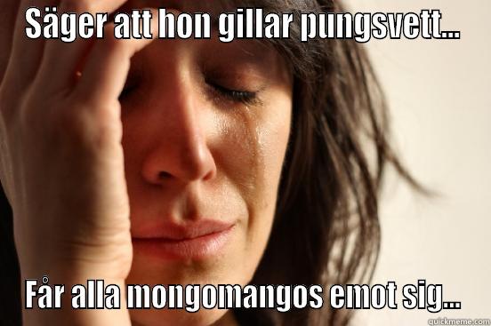 SÄGER ATT HON GILLAR PUNGSVETT... FÅR ALLA MONGOMANGOS EMOT SIG... First World Problems