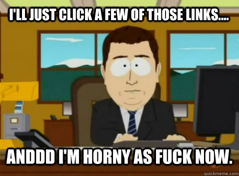 i'll just click a few of those links.... anddd i'm horny as fuck now.  South Park Banker