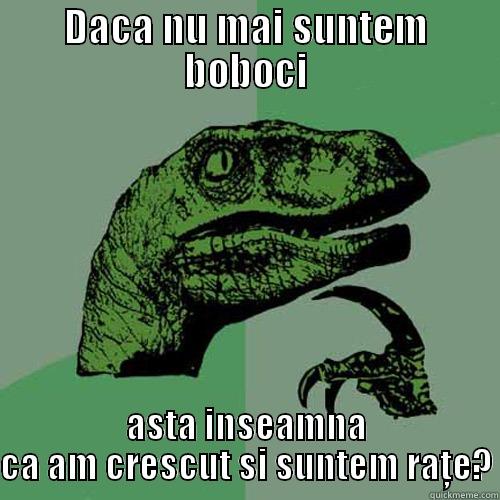 DACA NU MAI SUNTEM BOBOCI ASTA INSEAMNA CA AM CRESCUT SI SUNTEM RAȚE? Philosoraptor