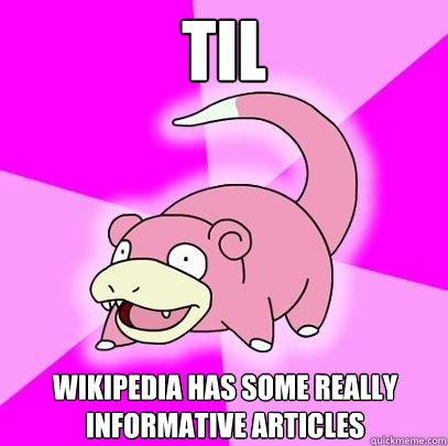 TIL
 Wikipedia has some really informative articles  Slowpoke