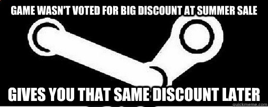 Game wasn't voted for big discount at Summer Sale Gives you that same discount later  Good Guy Steam