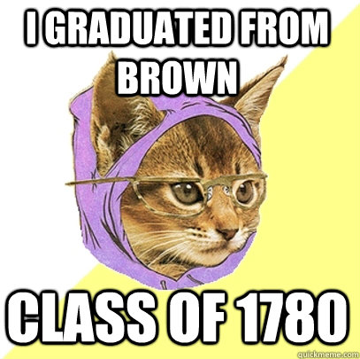 I graduated from brown class of 1780  Hipster Kitty