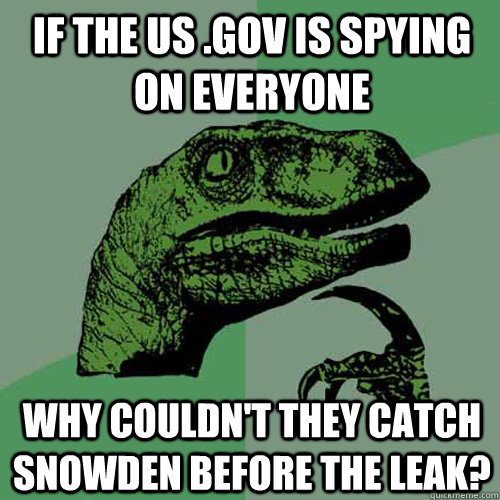 if the us .gov is spying on everyone why couldn't they catch snowden before the leak?  Philosoraptor