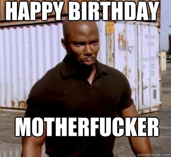 happy birthday Motherfucker - happy birthday Motherfucker  Surprise Doakes