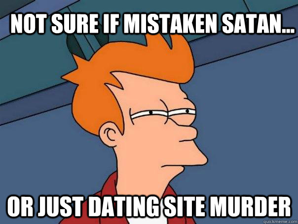 Not sure if Mistaken Satan... Or just Dating site murder  Futurama Fry