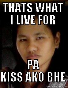 THATS WHAT I LIVE FOR PA KISS AKO BHE Misc