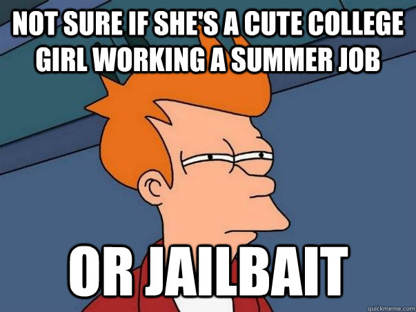 Not sure if she's a cute college girl working a summer job or jailbait  Not sure Fry