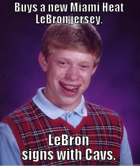 BUYS A NEW MIAMI HEAT LEBRON JERSEY. LEBRON SIGNS WITH CAVS. Bad Luck Brian