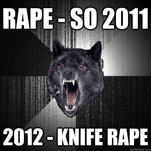 Rape - so 2011 2012 - knife rape  Insanity Wolf