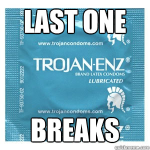 Last one Breaks  Come On Condom