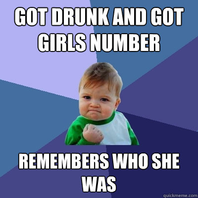 Got Drunk and got girls number remembers who she was  Success Kid