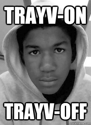 Trayv-on Trayv-off  Trayvon