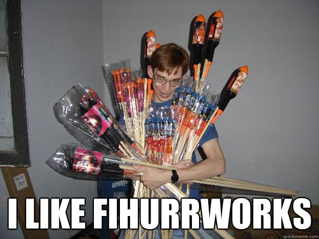  i like fihurrworks  Crazy Fireworks Nerd