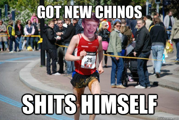 Got new chinos Shits himself - Got new chinos Shits himself  bad luck brian running a marathon