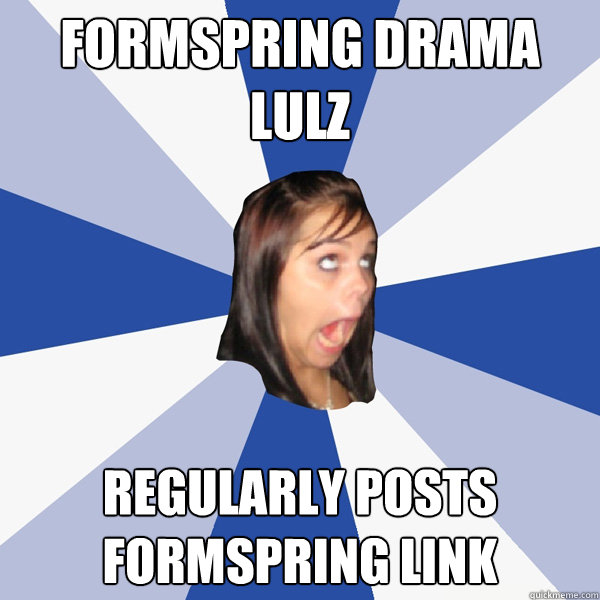 Formspring drama lulz Regularly posts formspring link  Annoying Facebook Girl