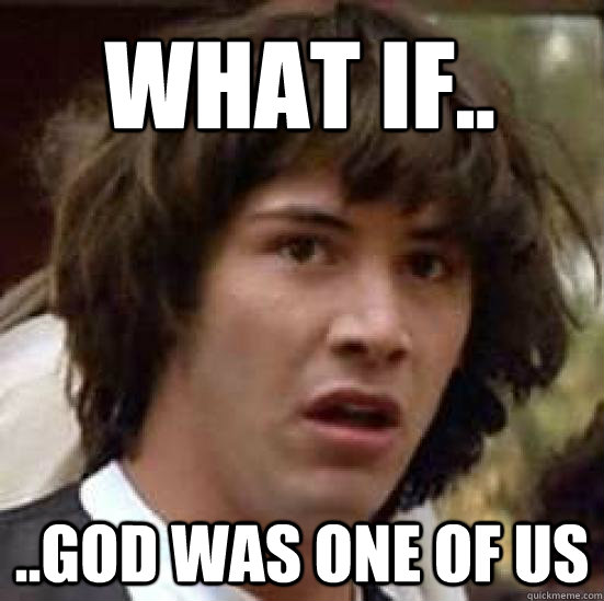 What if.. ..god was one of us  conspiracy keanu