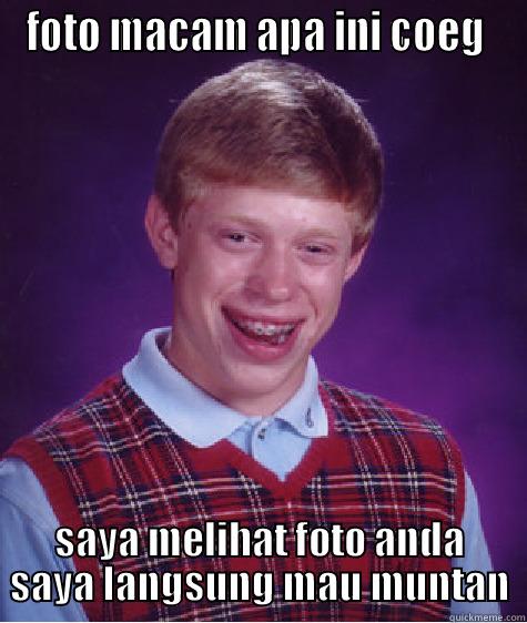 FOTO MACAM APA INI COEG  SAYA MELIHAT FOTO ANDA SAYA LANGSUNG MAU MUNTAN Bad Luck Brian