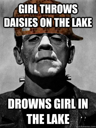 Girl throws daisies on the lake Drowns girl in the lake - Girl throws daisies on the lake Drowns girl in the lake  Scumbag Frankensteins Monster