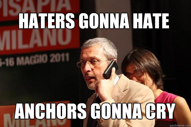 haters gonna hate anchors gonna cry  BaruffiFace