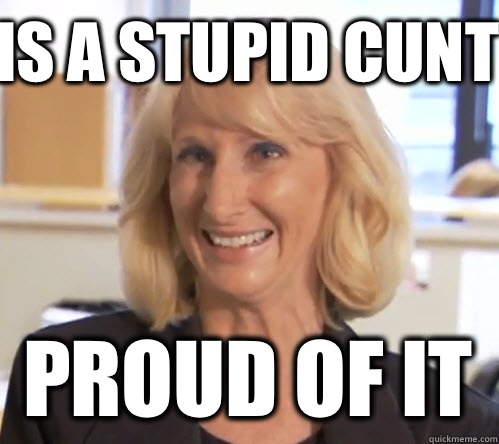 Is a stupid cunt Proud of it  