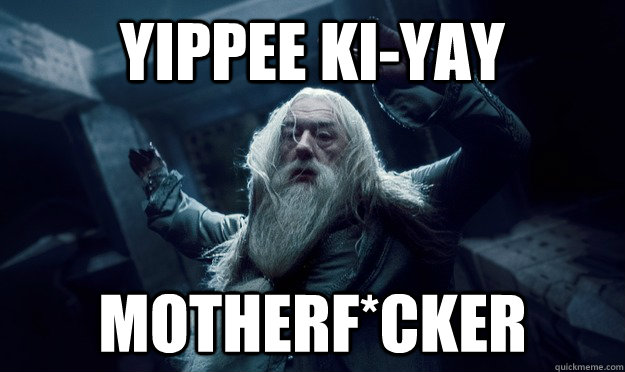 Yippee Ki-Yay Motherf*cker  Dumbledore