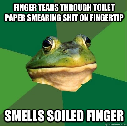 Finger tears through toilet paper smearing shit on fingertip smells soiled finger  - Finger tears through toilet paper smearing shit on fingertip smells soiled finger   Foul Bachelor Frog