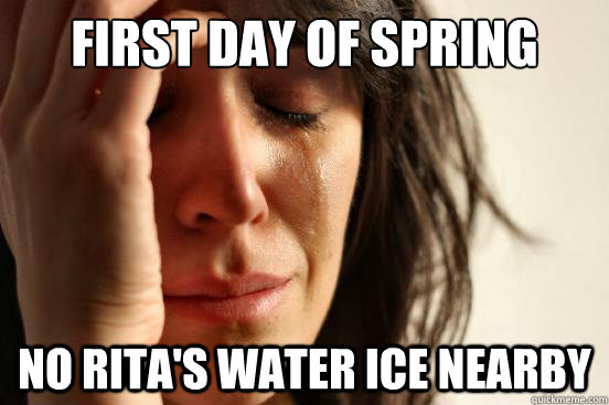 First day of spring No rita's water ice nearby  First World Problems