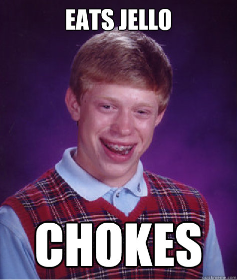 eats jello  chokes   Bad Luck Brian