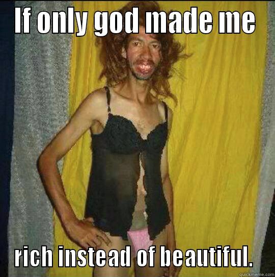 IF ONLY GOD MADE ME RICH INSTEAD OF BEAUTIFUL.  Misc