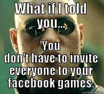 WHAT IF I TOLD YOU... YOU DON'T HAVE TO INVITE EVERYONE TO YOUR FACEBOOK GAMES. Matrix Morpheus