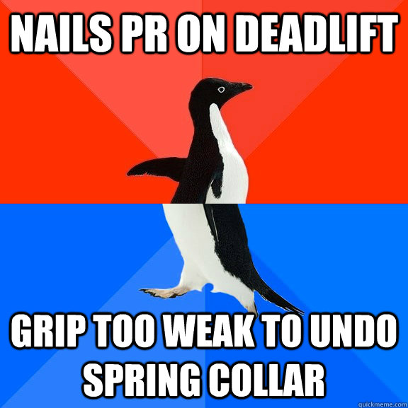 Nails PR on Deadlift Grip too Weak to undo spring collar  Socially Awesome Awkward Penguin