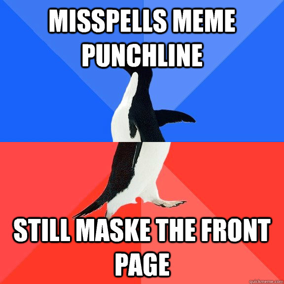 misspells meme punchline still maske the front page   Socially Awkward Awesome Penguin