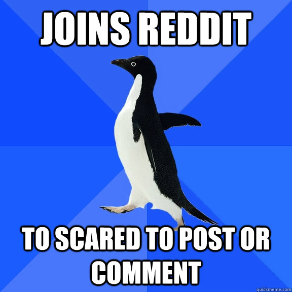 Joins reddit To scared to post or comment    Socially Awkward Penguin
