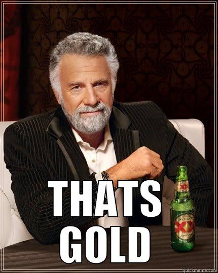  THATS GOLD The Most Interesting Man In The World