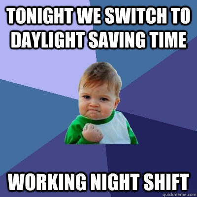 tonight we switch to daylight saving time working night shift  Success Kid