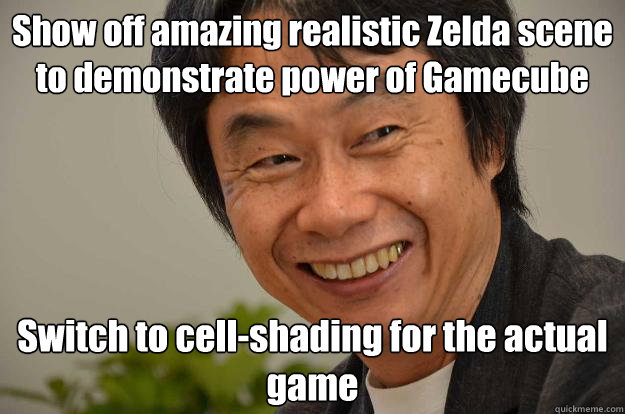 Show off amazing realistic Zelda scene to demonstrate power of Gamecube Switch to cell-shading for the actual game  Miyamoto Troll Face