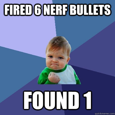 Fired 6 nerf bullets found 1  Success Kid