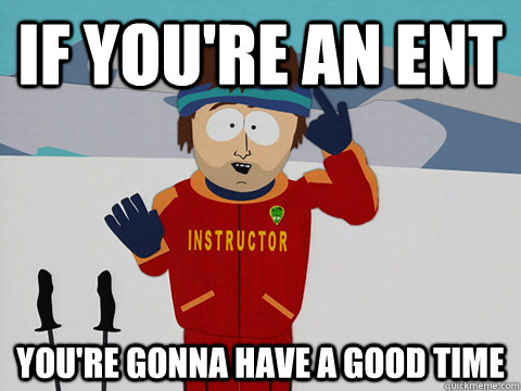 If you're an ent you're gonna have a good time - If you're an ent you're gonna have a good time  Ski instructor