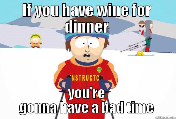 IF YOU HAVE WINE FOR DINNER YOU'RE GONNA HAVE A BAD TIME Super Cool Ski Instructor